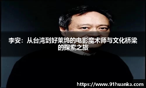 李安：从台湾到好莱坞的电影魔术师与文化桥梁的探索之旅